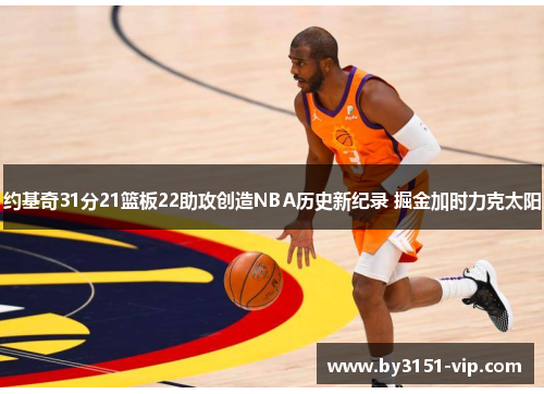 约基奇31分21篮板22助攻创造NBA历史新纪录 掘金加时力克太阳