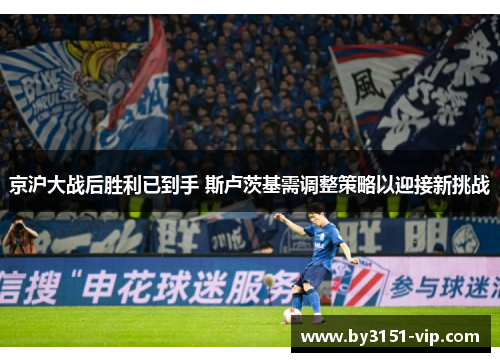 京沪大战后胜利已到手 斯卢茨基需调整策略以迎接新挑战