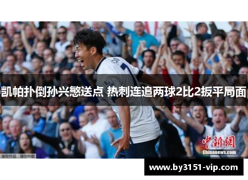凯帕扑倒孙兴慜送点 热刺连追两球2比2扳平局面